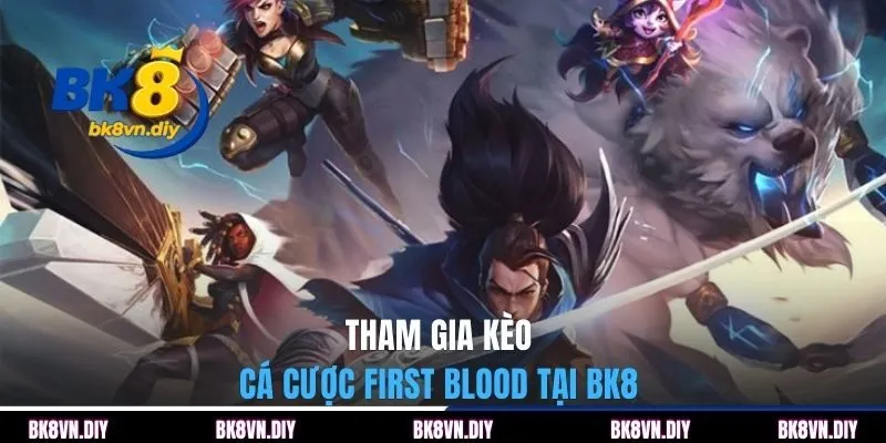 Kèo First Blood tại BK8 | 4 Bí Kíp Bắt Kèo Chuẩn Nhất 2026 - bexin