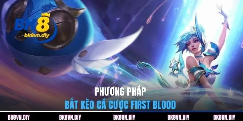 Kèo First Blood tại BK8 | 4 Bí Kíp Bắt Kèo Chuẩn Nhất 2026 - bexin