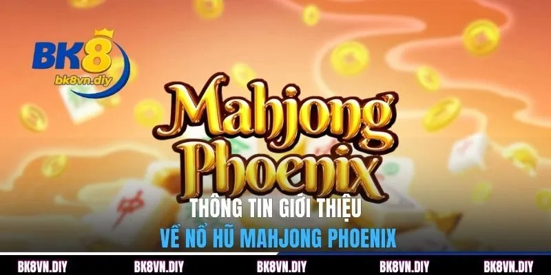 Nổ Hũ Mahjong Phoenix - Slot Mạt Chược Hấp Dẫn Tại BK8 - bexin