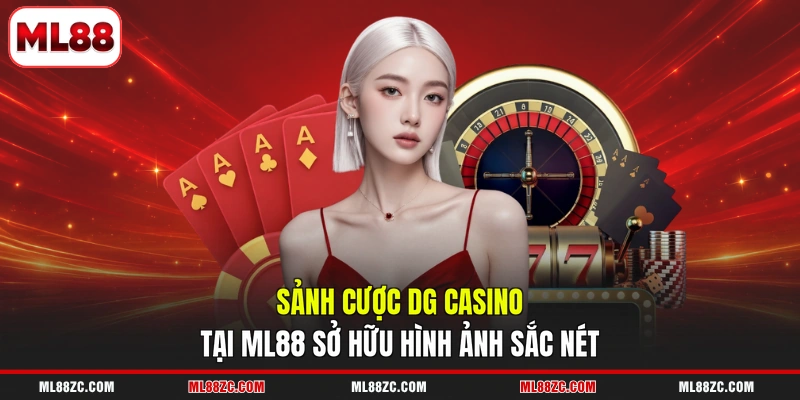 DG Casino - Sảnh Cược Live Đạt Chuẩn Quốc Tế Tại ML88 - bexin